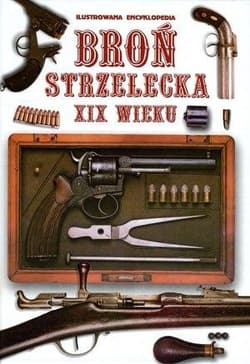 Broń strzelecka XIX wieku Ilustrowana encyklopedia - Praca zbiorowa