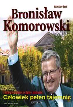 Bronisław Komorowski Człowiek pełen tajemnic Teraz można o tym mówić - Yaroslav Just