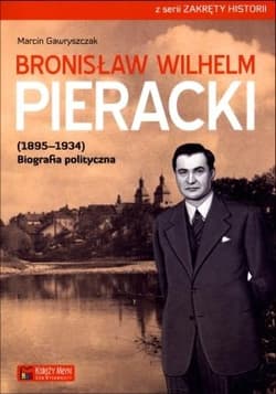 Bronisław Wilhelm Pieracki (1895-1934) Biografia polityczna - Gawryszczak Marcin