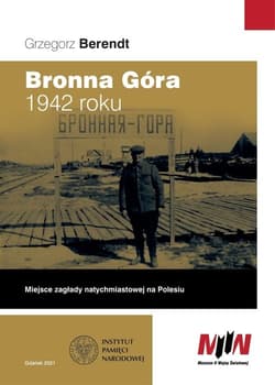 Bronna Góra 1942 roku Miejsce zagłady natychmiastowej na Polesiu - Grzegorz Berendt
