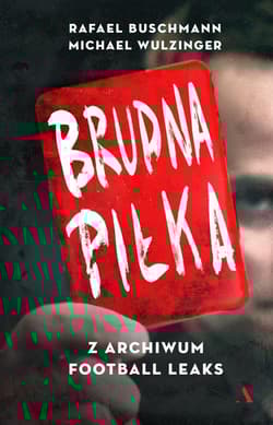 Brudna piłka Z archiwum Football Leaks - Buschmann Rafael, Wulzinger Michael