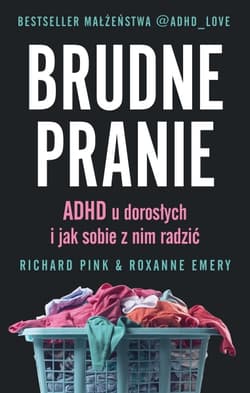 Brudne pranie. ADHD u dorosłych i jak sobie z nim radzić - Richard Pink, Roxanne Emery, Richard Pink Roxanne Emery