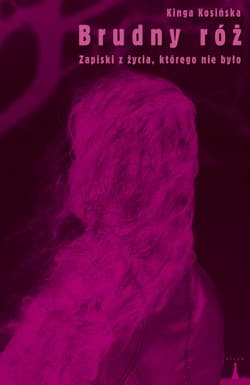 Brudny róż Zapiski z życia, którego nie było