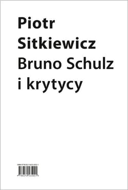 Bruno Schulz i krytycy Recepcja twórczości Brunona Schulza w latach 1921–1939 - Piotr Sitkiewicz