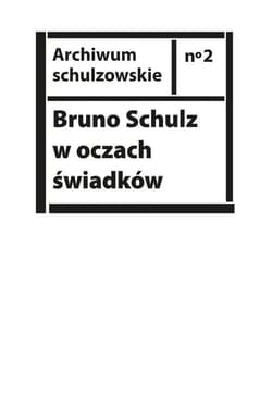 Bruno Schulz w oczach świadków Listy, wspomnienia i relacje z archiwum Jerzego Ficowskiego - Opracowanie Zbiorowe