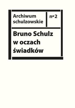 Bruno Schulz w oczach świadków Listy, wspomnienia i relacje z archiwum Jerzego Ficowskiego - Opracowanie Zbiorowe