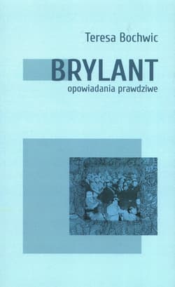 Brylant opowiadania prawdziwe Tom 1 - Teresa Bochwic
