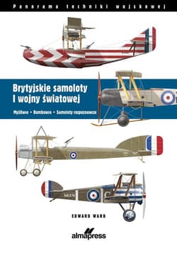 Brytyjskie samoloty I wojny światowej Myśliwce • Bombowce • Samoloty rozpoznawcze - Edward Ward