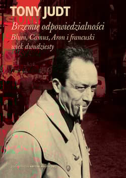 Brzemię odpowiedzialności: Blum, Camus, Aron i francuski wiek dwudziesty - Tony  Judt