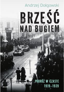 Brześć nad Bugiem Podróż w czasie 1919-1939 - Andrzej Dołgowski