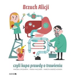 Brzuch Alicji czyli kupa prawdy o trawieniu - Maria Mazurek, Mikołaj Spodaryk