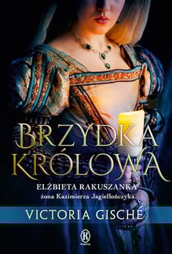 Brzydka królowa Elżbieta Rakuszanka żona Kazimierza Jagiellończyka - Victoria Gische