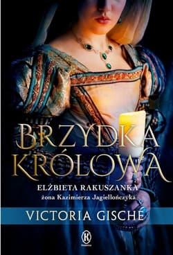 Brzydka królowa Elżbieta Rakuszanka żona Kazimierza Jagiellończyka - Victoria Gische