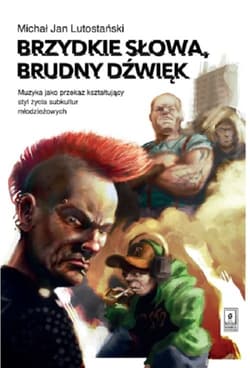 Brzydkie słowa, brudny dźwięk Muzyka jako przekaz kształtujący styl życia subkultur młodzieżowych