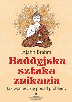 Buddyjska sztuka znikania Jak wznieść się ponad problemy - Ajahn Brahm