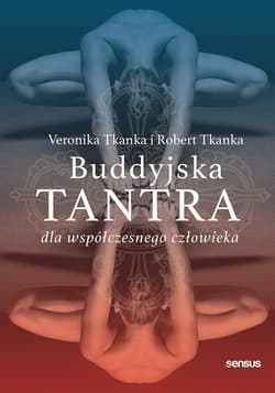 Buddyjska tantra dla współczesnego człowieka - Veronika Tkanka; Robert Tkanka