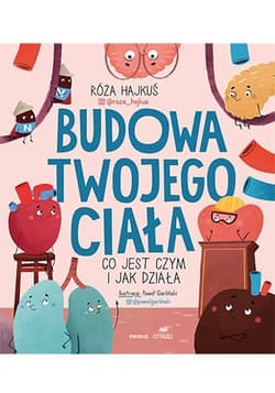 Budowa twojego ciała. Co jest czym i jak działa - Róża  Hajkuś