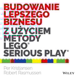 Budowanie lepszego biznesu z użyciem metody LEGO Serious Play - Kristiansen Per, Rasmussen Robert