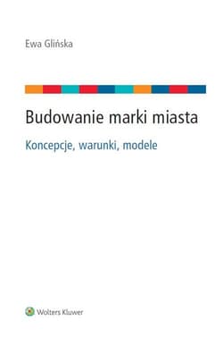 Budowanie marki miasta Koncepcje, warunki, modele.