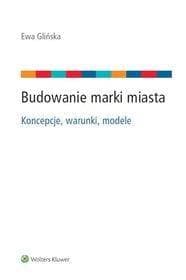 Budowanie marki miasta Koncepcje, warunki, modele. - Ewa Glińska