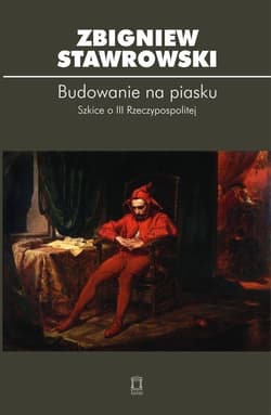 Budowanie na piasku Szkice o III Rzeczypospolitej - Zbigniew Stawrowski