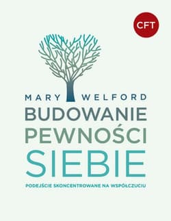 Budowanie pewności siebie Podejście skoncentrowane na współczuciu - Mary Welford