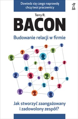 Budowanie relacji w firmie Jak stworzyć zaangażowany i zadowolony zespół? - Bacon Terry R.