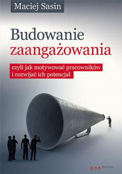 Budowanie zaangażowania, czyli jak motywować pracowników i rozwijać ich potencjał - ebook - Maciej Sasin