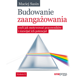 Budowanie zaangażowania, czyli jak motywować pracowników i rozwijać ich potencjał. Wydanie II - audiobook - Maciej Sasin