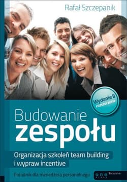 Budowanie zespołu. Organizacja szkoleń team building i wypraw incentive. Poradnik dla menedżera personalnego. Wydanie II rozszerzone - ebook - Rafał Szczepanik