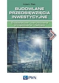 Budowlane przedsięwzięcia inwestycyjne Środowiskowe uwarunkowania przygotowania i realizacji - Adam Rak