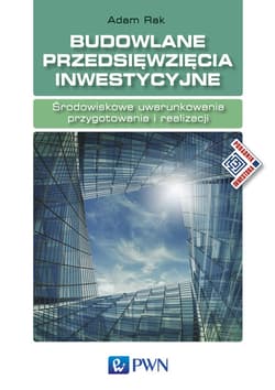 Budowlane przedsięwzięcia inwestycyjne Środowiskowe uwarunkowania przygotowania i realizacji - Adam Rak