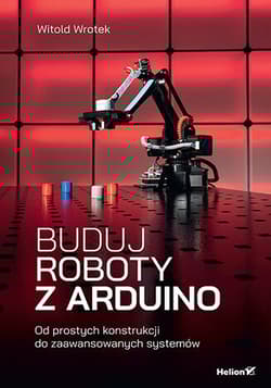 Buduj roboty z Arduino. Od prostych konstrukcji do zaawansowanych systemów - Witold Wrotek