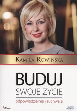 Buduj swoje życie odpowiedzialnie i zuchwale - Kamila Rowińska