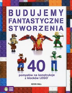 Budujemy fantastyczne stworzenia 40 pomysłów na konstrukcje z klocków Lego - Kevin Hall