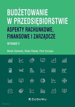 Budżetowanie w przedsiębiorstwie. Aspekty rachunkowe, finansowe i zarządcze - Dylewski Marek, Filipiak Beata, Szczypa Piotr