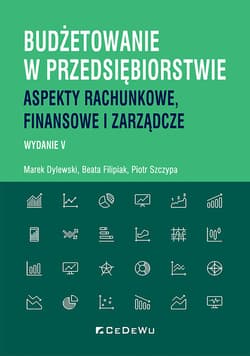 Budżetowanie w przedsiębiorstwie. Aspekty rachunkowe, finansowe i zarządcze - Dylewski Marek, Filipiak Beata, Szczypa Piotr