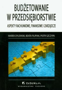 Budżetowanie w przedsiębiorstwie Aspekty rachunkowe, finansowe i zarządcze - Dylewski Marek, Szczypa Piotr