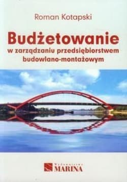 Budżetowanie w zarządzaniu przedsiębiorstwem budowlano-montażowym - Kotapski Roman