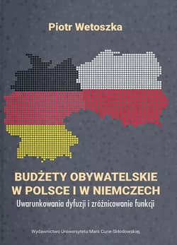 Budżety obywatelskie w Polsce i w Niemczech. Uwarunkowania dyfuzji i zróżnicowanie funkcji - Wetoszka Piotr