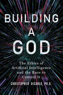 Building a God. The Ethics of Artificial Intelligence and the Race to Control It - Christopher DiCarlo