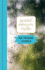 Bukiet dobrych myśli. Na trudne chwile - Praca zbiorowa
