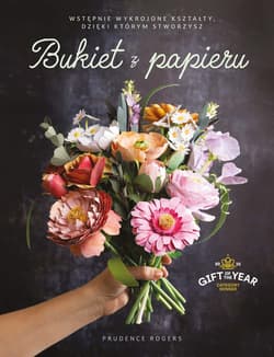 Bukiet z papieru. Wstępnie wykrojone kształty, dzięki którym je stworzysz - Rogers Prudence