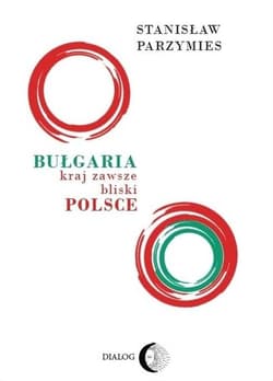Bułgaria - kraj zawsze bliski Polsce - Stanisław Parzymies