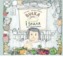 Bułka i spółka Rzecz o zdrowym jedzeniu - Mazur Maria, Ulatowska Aleksandra