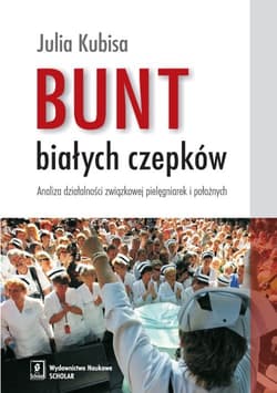 Bunt białych czepków Analiza działalności związkowej pielęgniarek i położnych