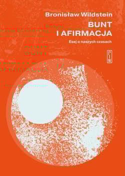 Bunt i afirmacja Esej o naszych czasach - Bronisław Wildstein