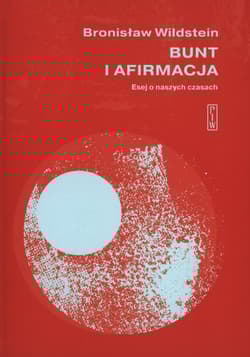 Bunt i afirmacja Esej o naszych czasach - Bronisław Wildstein