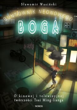 Buntownik neonowego boga O kinowej i telewizyjnej twórczości Tsai Ming-lianga