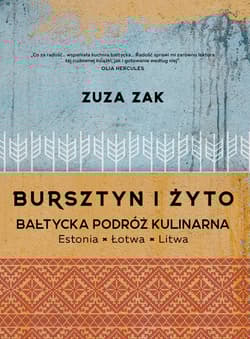 Bursztyn i żyto Bałtycka podróż kulinarna Estonia, Łotwa, Litwa